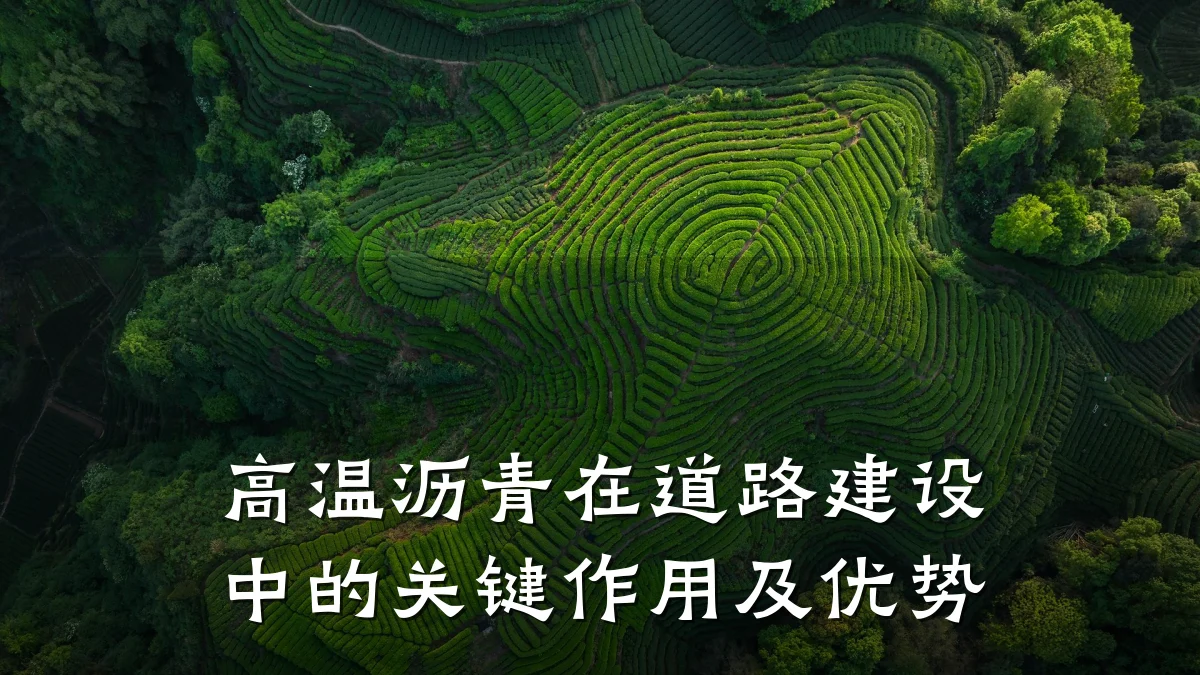 高温沥青在道路建设中的关键作用及优势