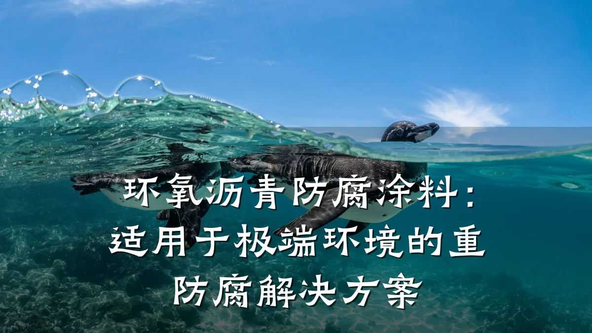 环氧沥青防腐涂料：适用于极端环境的重防腐解决方案