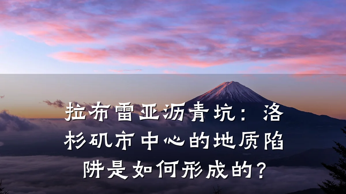 拉布雷亚沥青坑:洛杉矶市中心的地质陷阱是如何形成的?