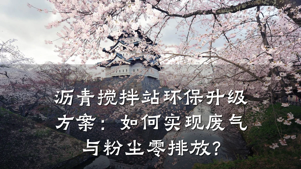 沥青搅拌站环保升级方案:如何实现废气与粉尘零排放?