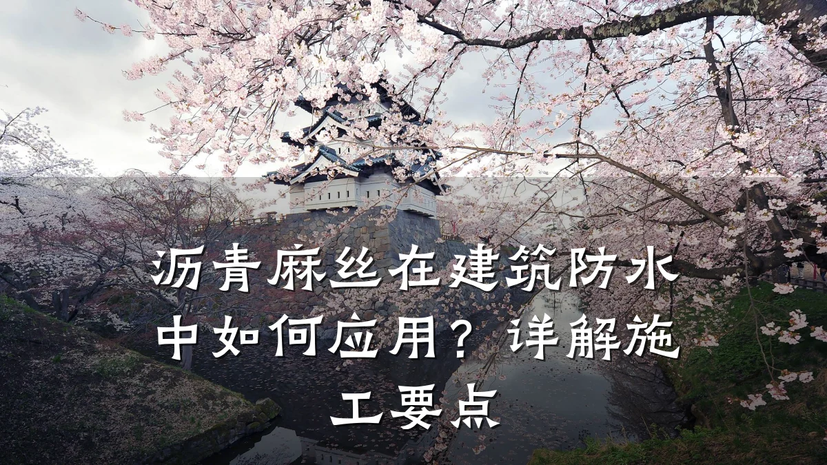 沥青麻丝在建筑防水中如何应用？详解施工要点