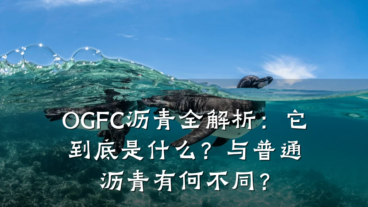 OGFC沥青全解析:它到底是什么?与普通沥青有何不同?