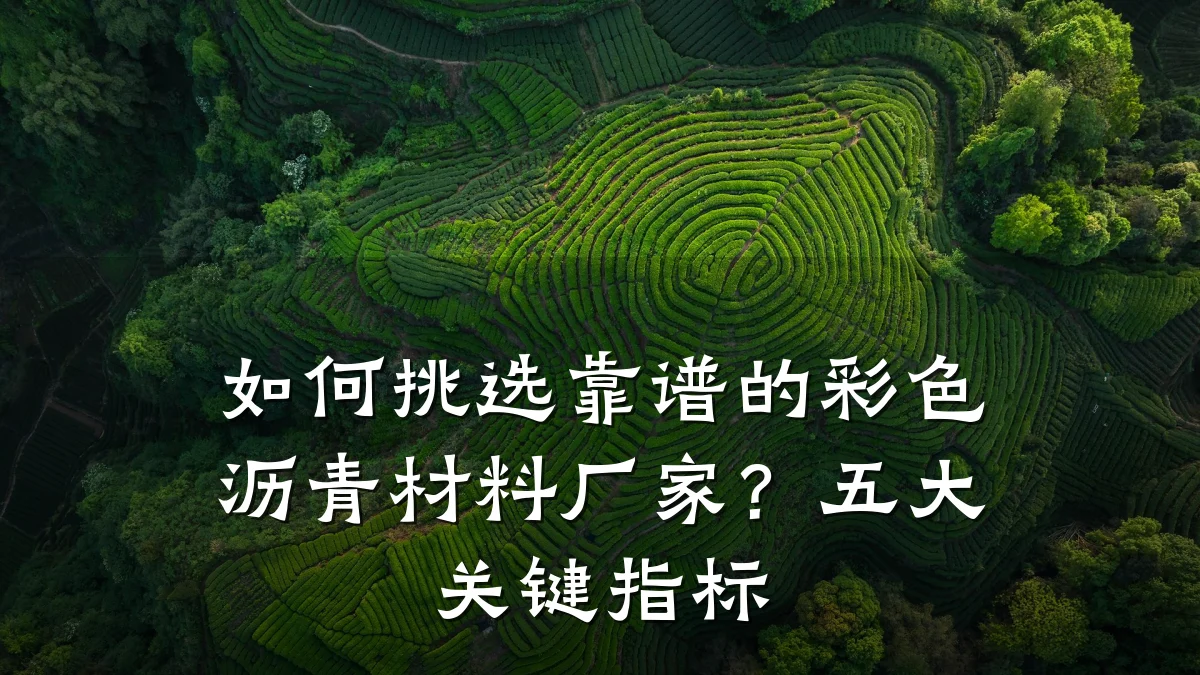 如何挑选靠谱的彩色沥青材料厂家?五大关键指标