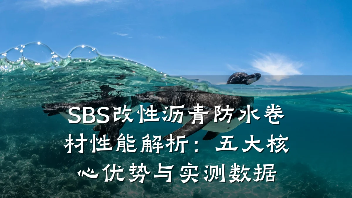 SBS改性沥青防水卷材性能解析：五大核心优势与实测数据