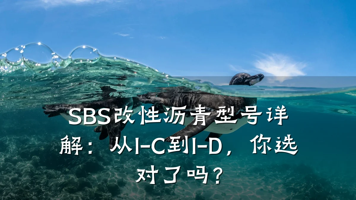 SBS改性沥青型号详解:从I-C到I-D,你选对了吗?