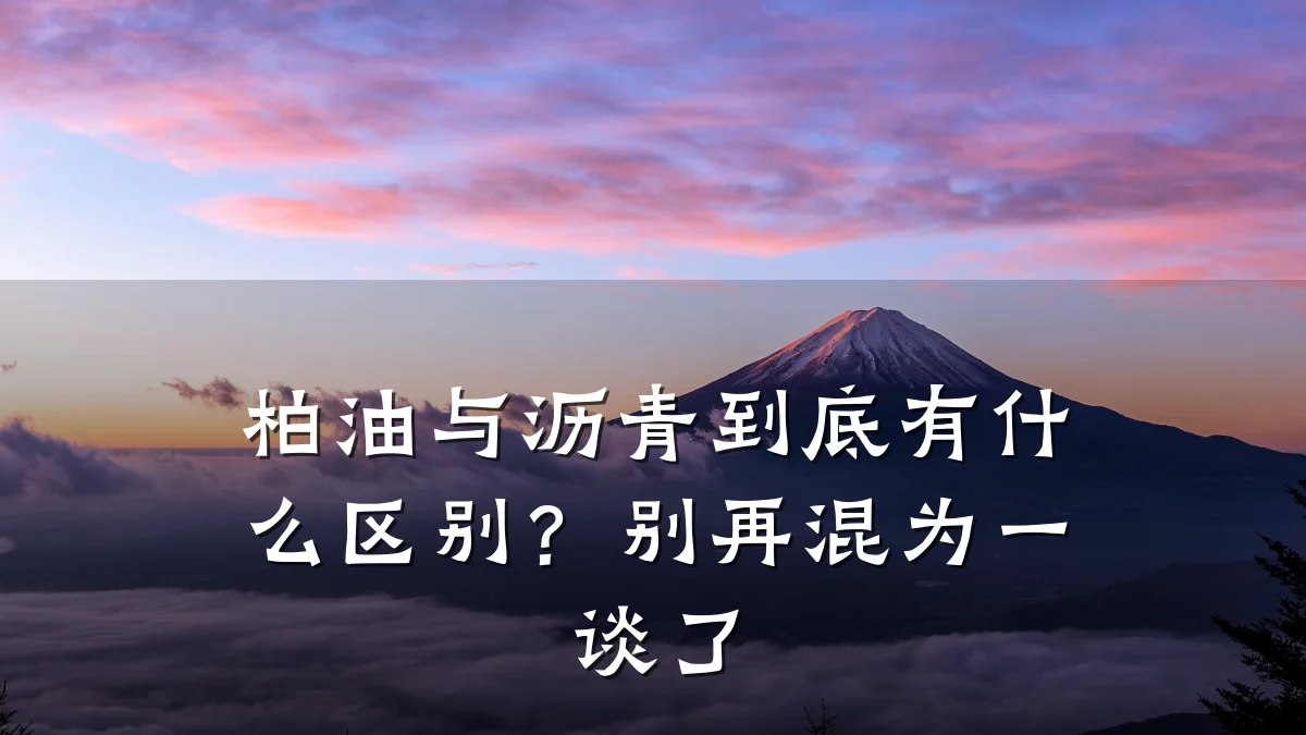 柏油与沥青到底有什么区别？别再混为一谈了