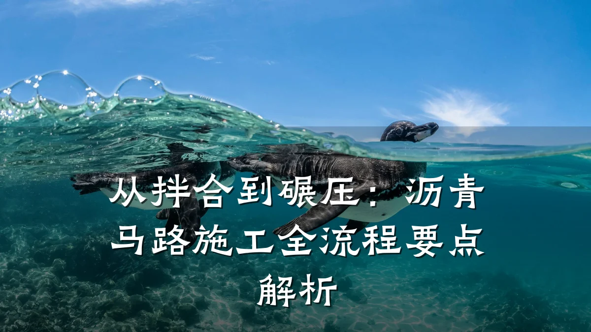 从拌合到碾压：沥青马路施工全流程要点解析