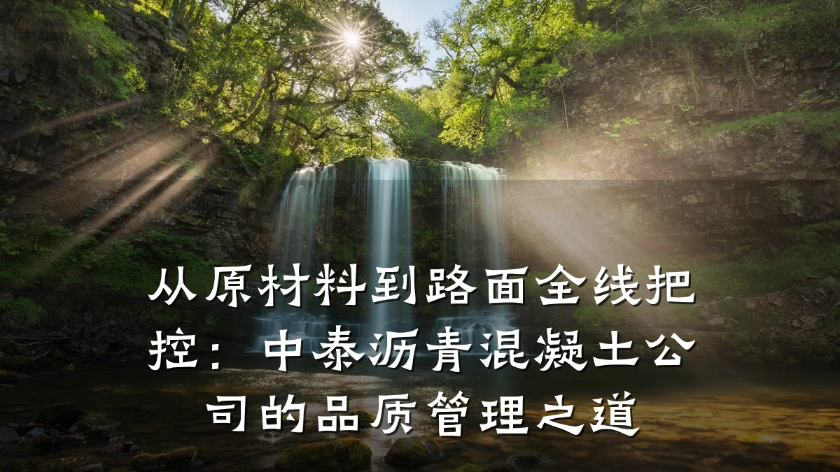 从原材料到路面全线把控：中泰沥青混凝土公司的品质管理之道
