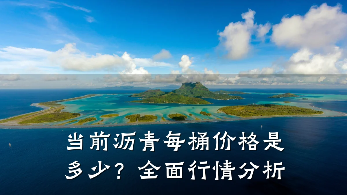 当前沥青每桶价格是多少?全面行情分析