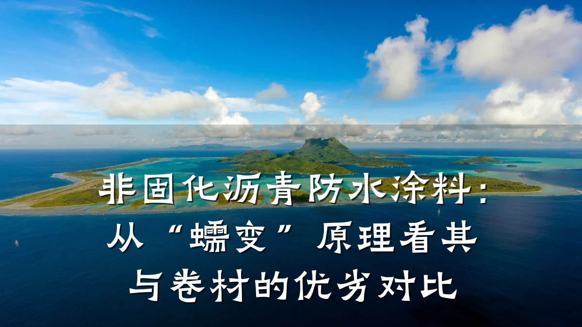 非固化沥青防水涂料：从“蠕变”原理看其与卷材的优劣对比