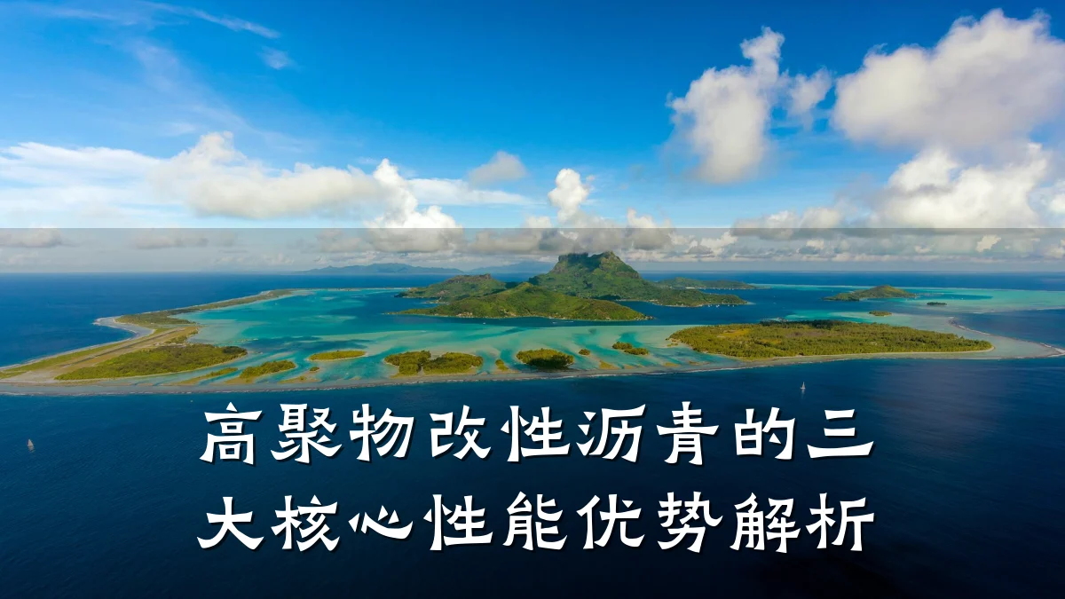 高聚物改性沥青的三大核心性能优势解析