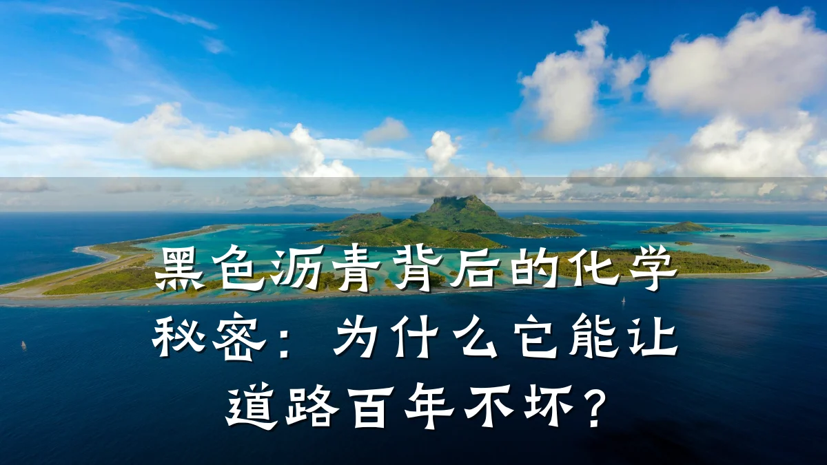 黑色沥青背后的化学秘密：为什么它能让道路百年不坏？
