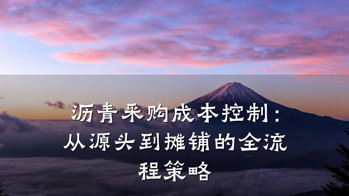 沥青采购成本控制：从源头到摊铺的全流程策略