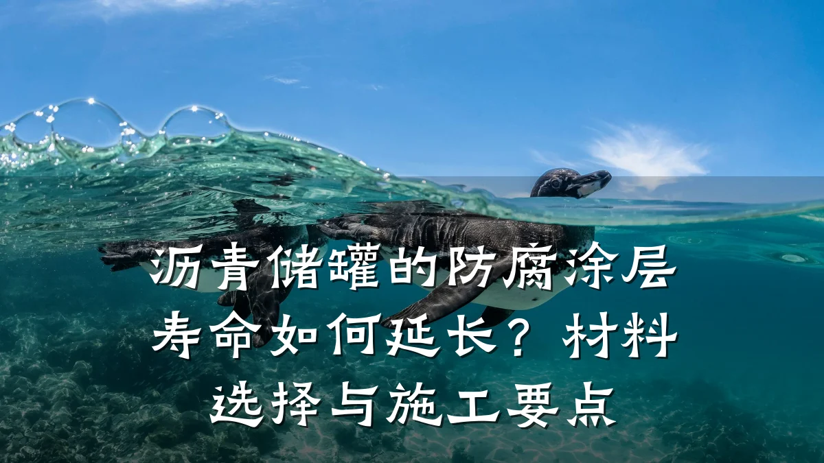 沥青储罐的防腐涂层寿命如何延长?材料选择与施工要点