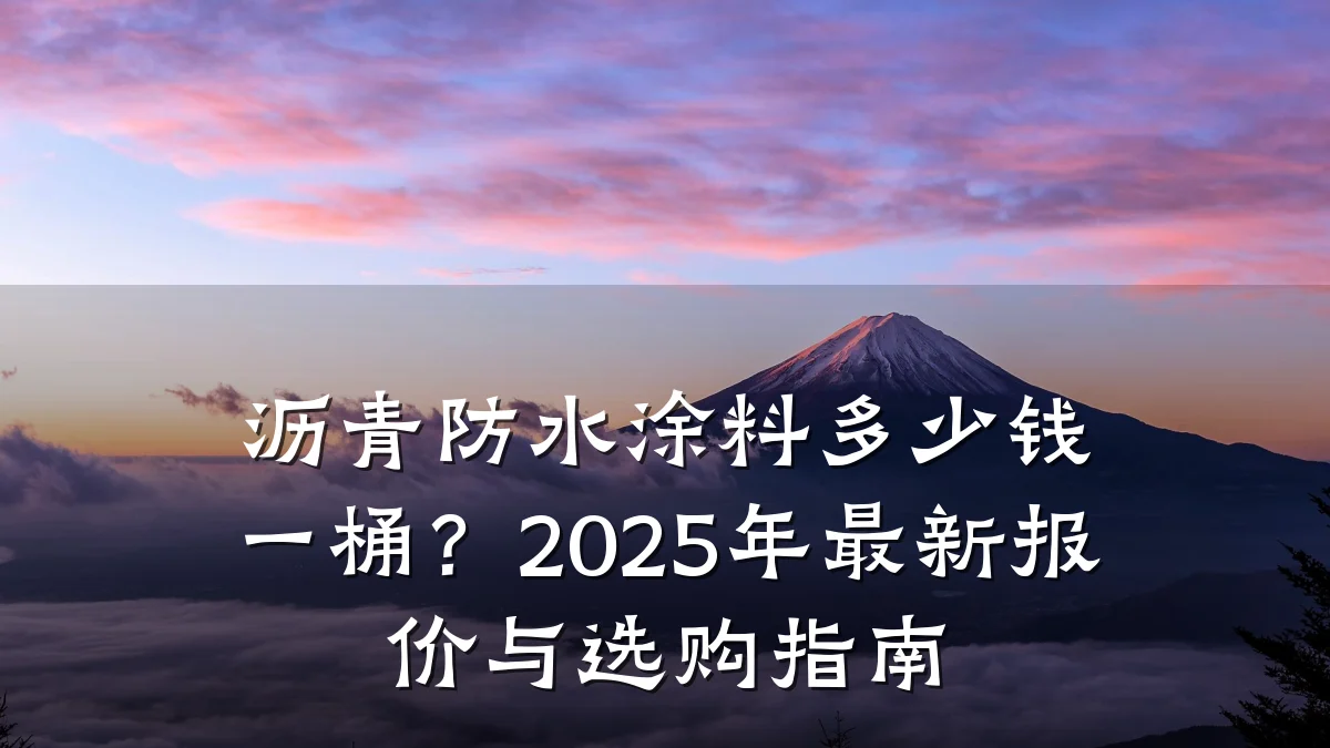 沥青防水涂料多少钱一桶？2025年最新报价与选购指南