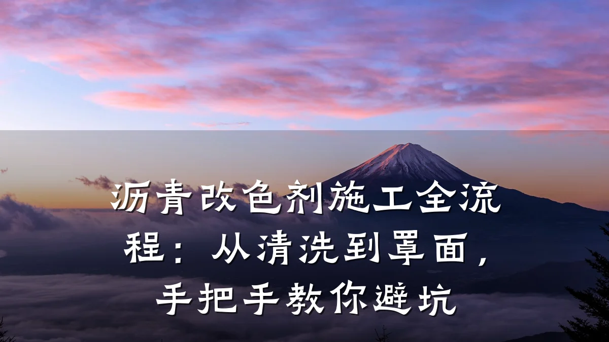 沥青改色剂施工全流程:从清洗到罩面,手把手教你避坑
