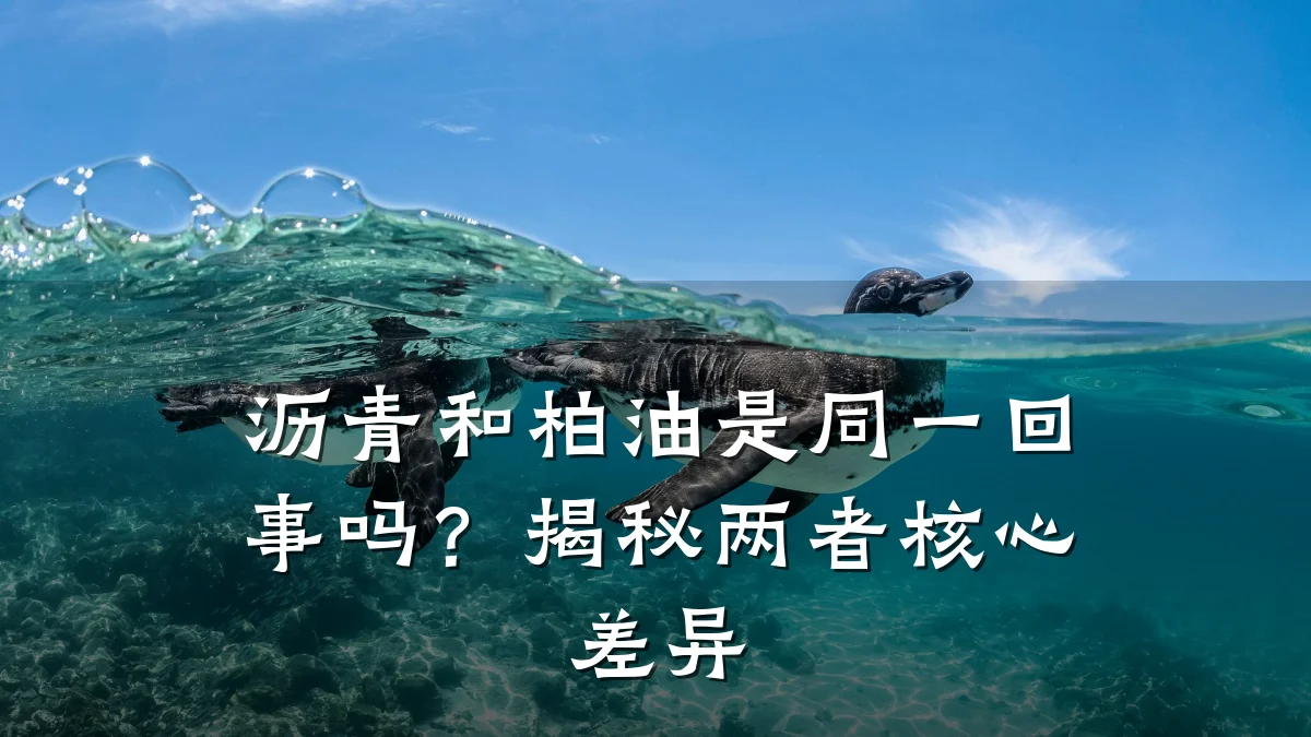 沥青和柏油是同一回事吗？揭秘两者核心差异