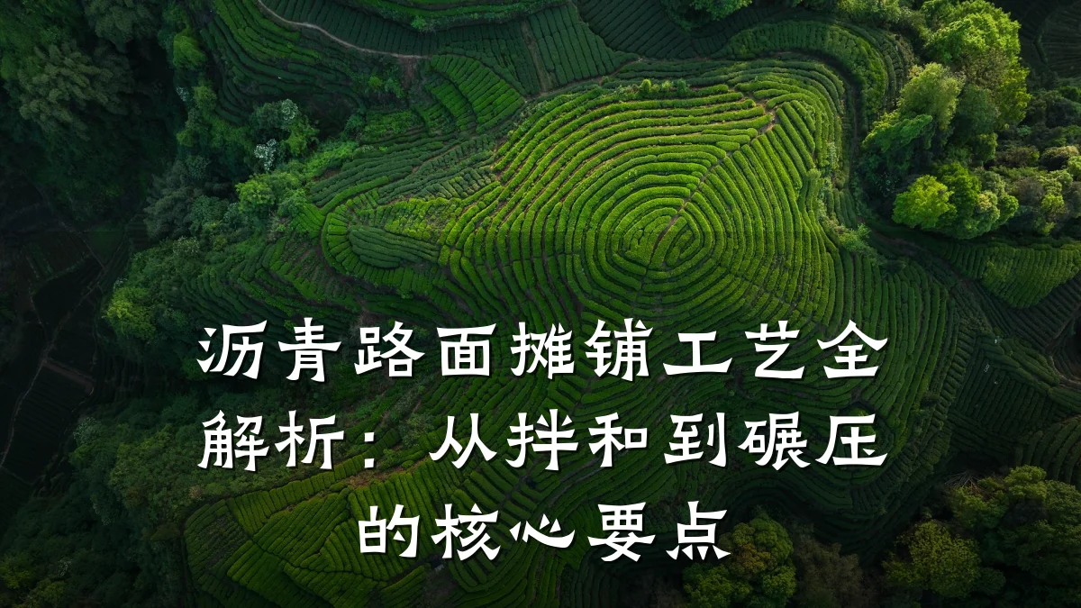 沥青路面摊铺工艺全解析：从拌和到碾压的核心要点