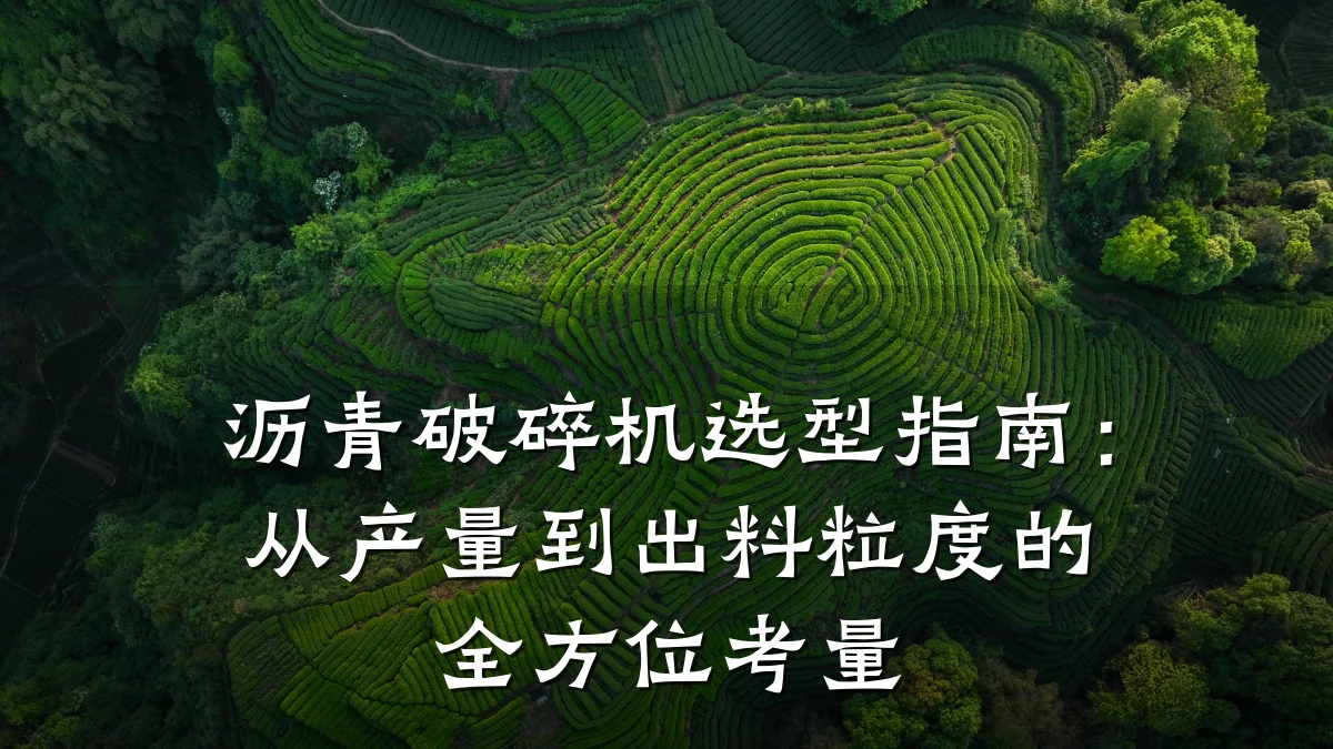 沥青破碎机选型指南：从产量到出料粒度的全方位考量