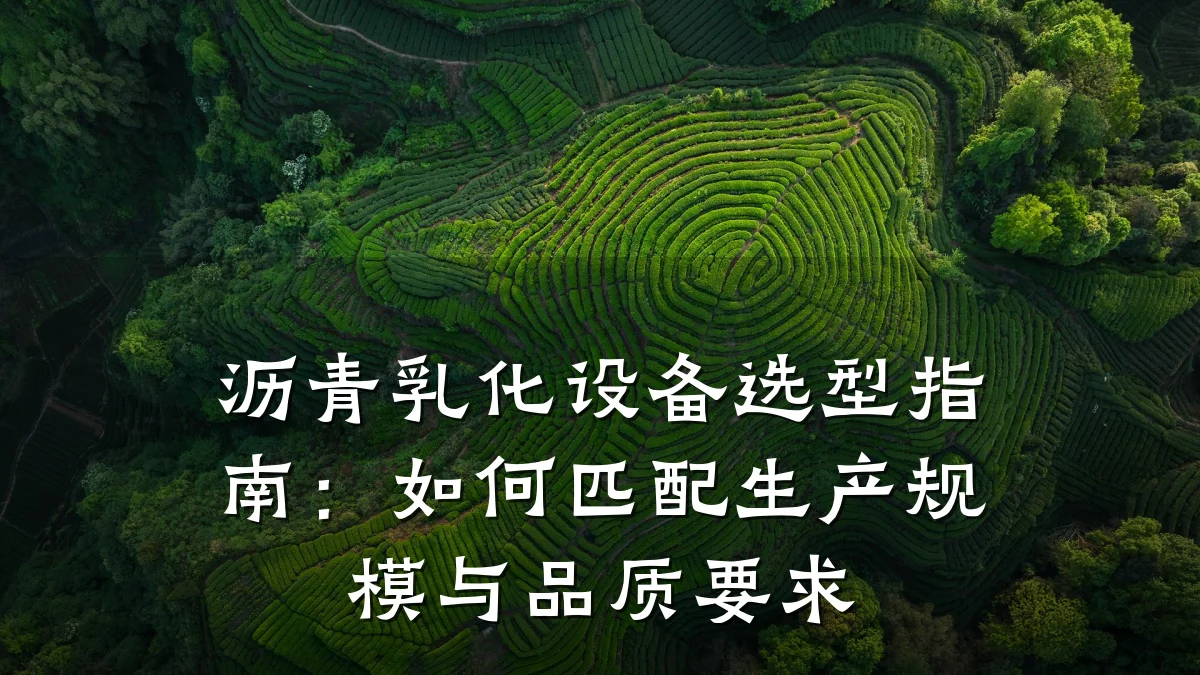 沥青乳化设备选型指南:如何匹配生产规模与品质要求