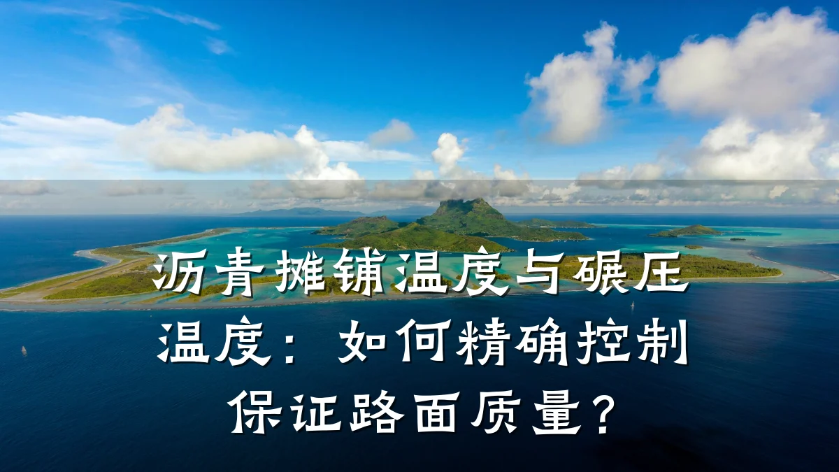 沥青摊铺温度与碾压温度:如何精确控制保证路面质量?