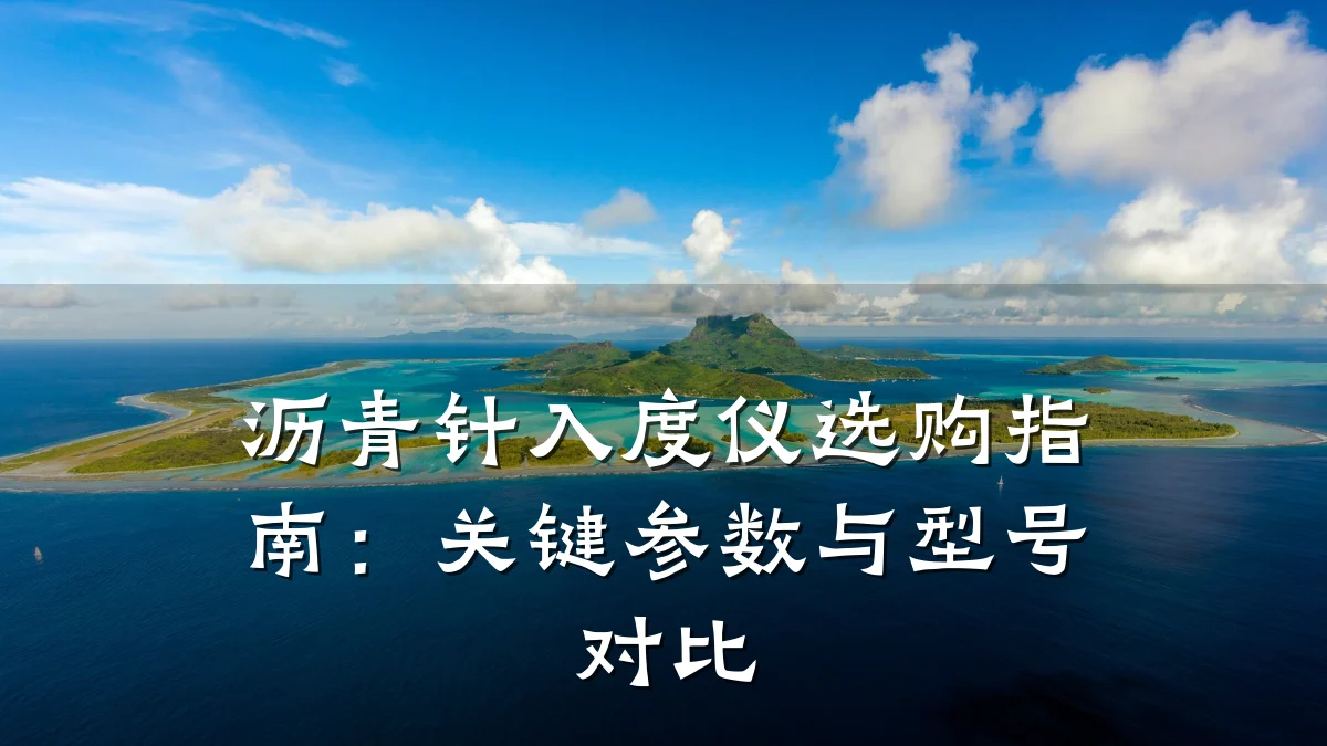 沥青针入度仪选购指南：关键参数与型号对比