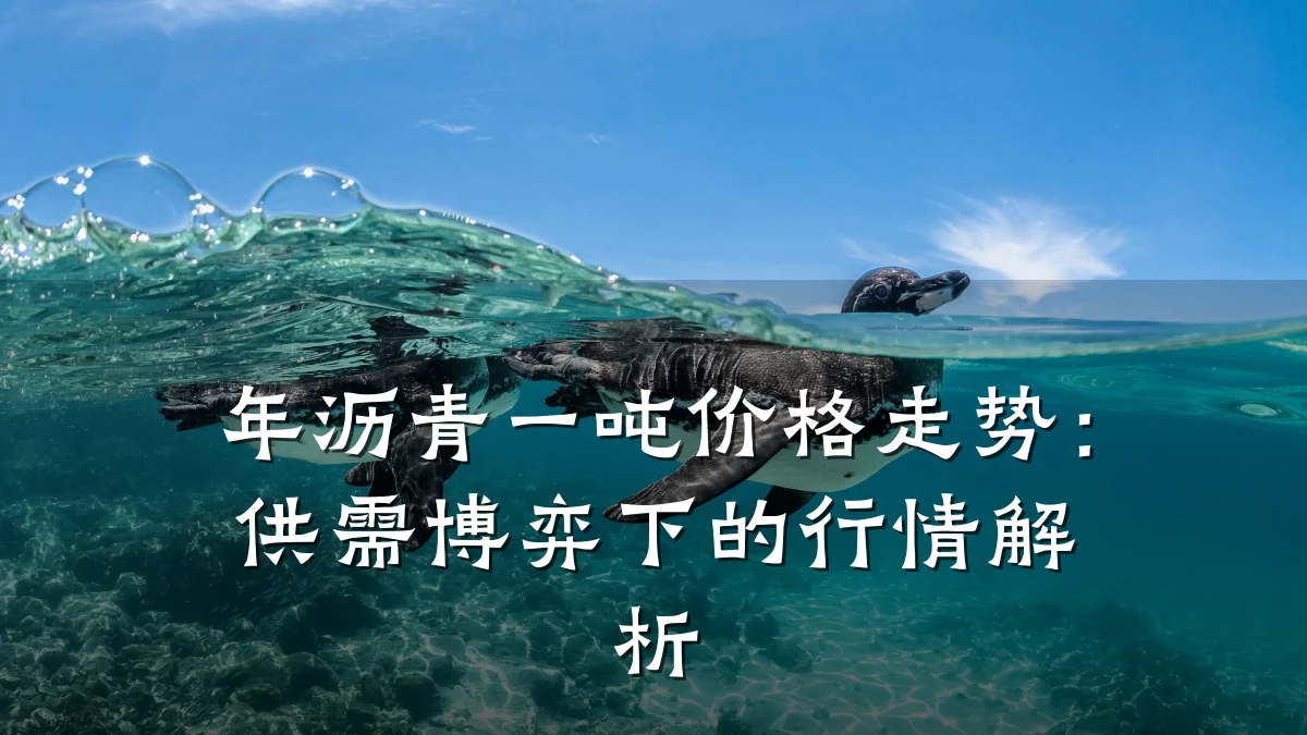 年沥青一吨价格走势：供需博弈下的行情解析
