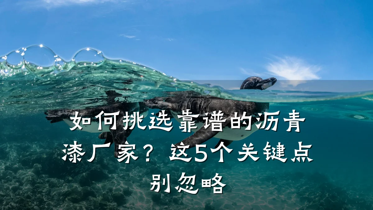 如何挑选靠谱的沥青漆厂家？这5个关键点别忽略