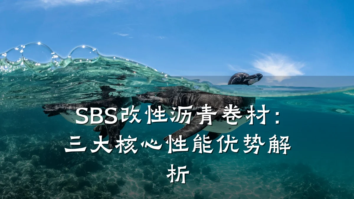 SBS改性沥青卷材：三大核心性能优势解析