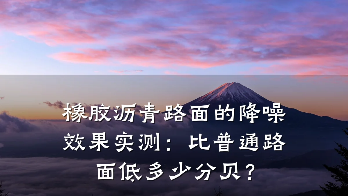 橡胶沥青路面的降噪效果实测：比普通路面低多少分贝？