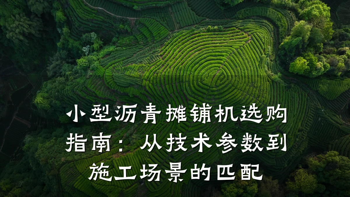 小型沥青摊铺机选购指南：从技术参数到施工场景的匹配