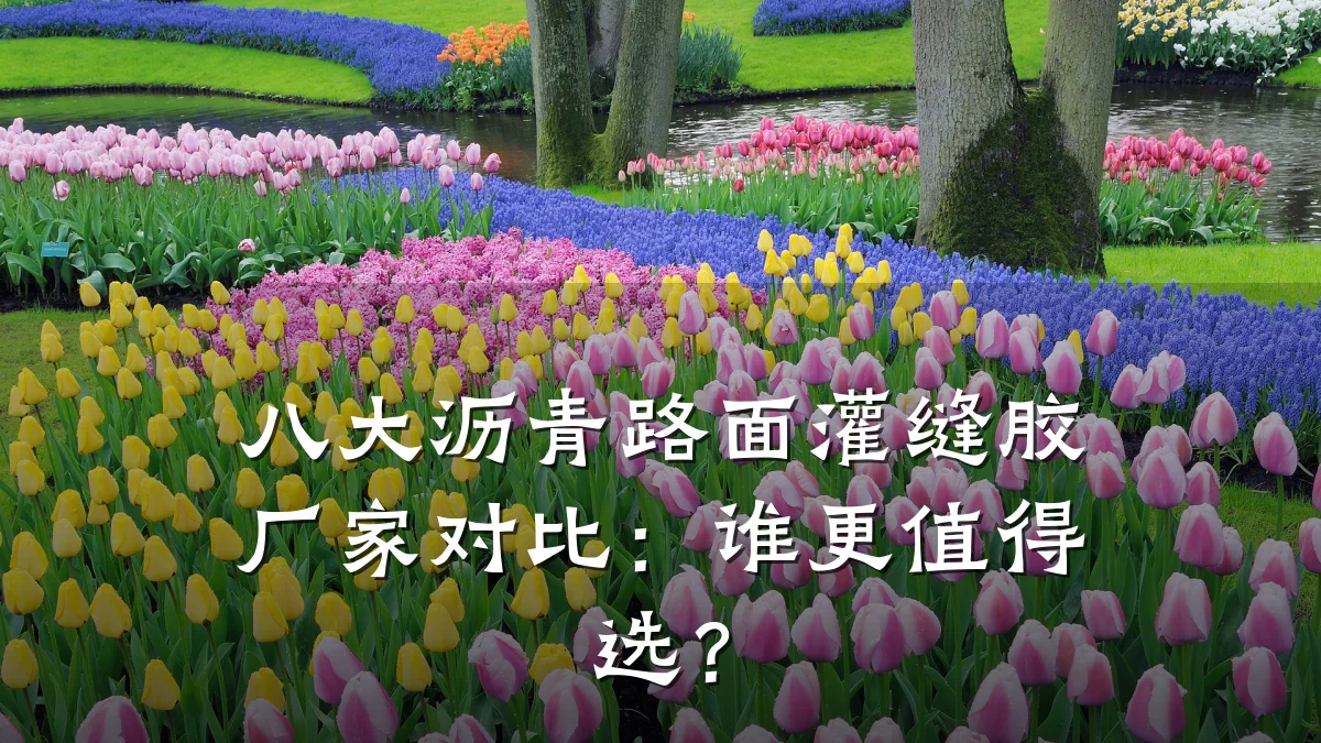 八大沥青路面灌缝胶厂家对比：谁更值得选？