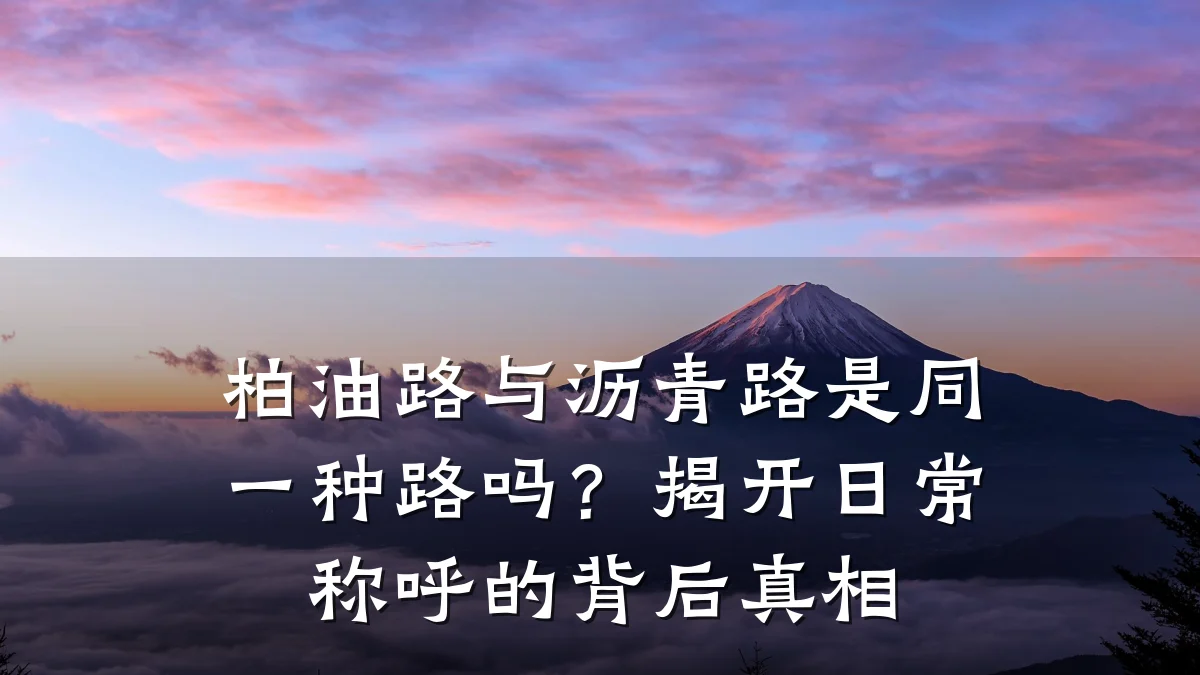 柏油路与沥青路是同一种路吗？揭开日常称呼的背后真相