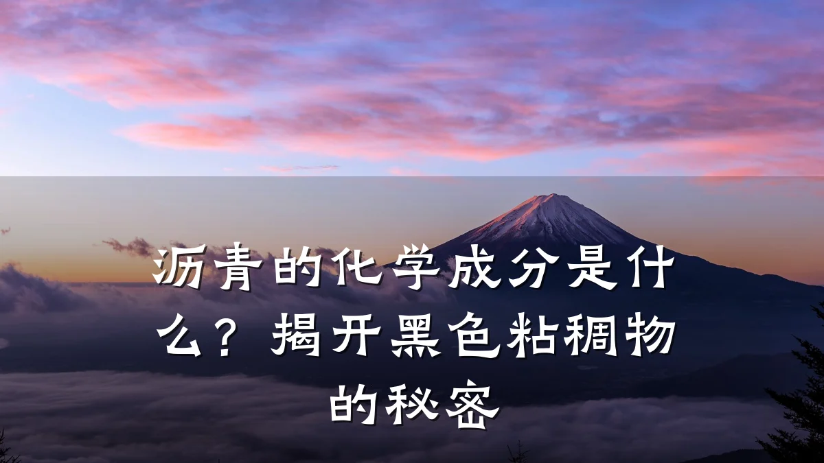 沥青的化学成分是什么？揭开黑色粘稠物的秘密