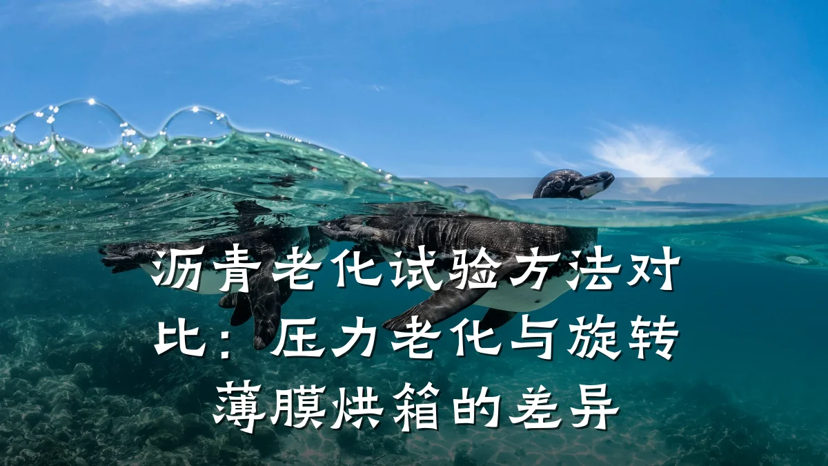 沥青老化试验方法对比：压力老化与旋转薄膜烘箱的差异