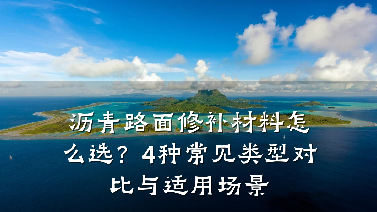 沥青路面修补材料怎么选？4种常见类型对比与适用场景