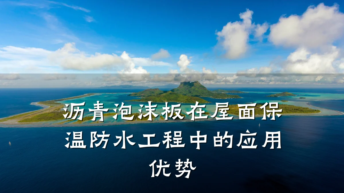 沥青泡沫板在屋面保温防水工程中的应用优势