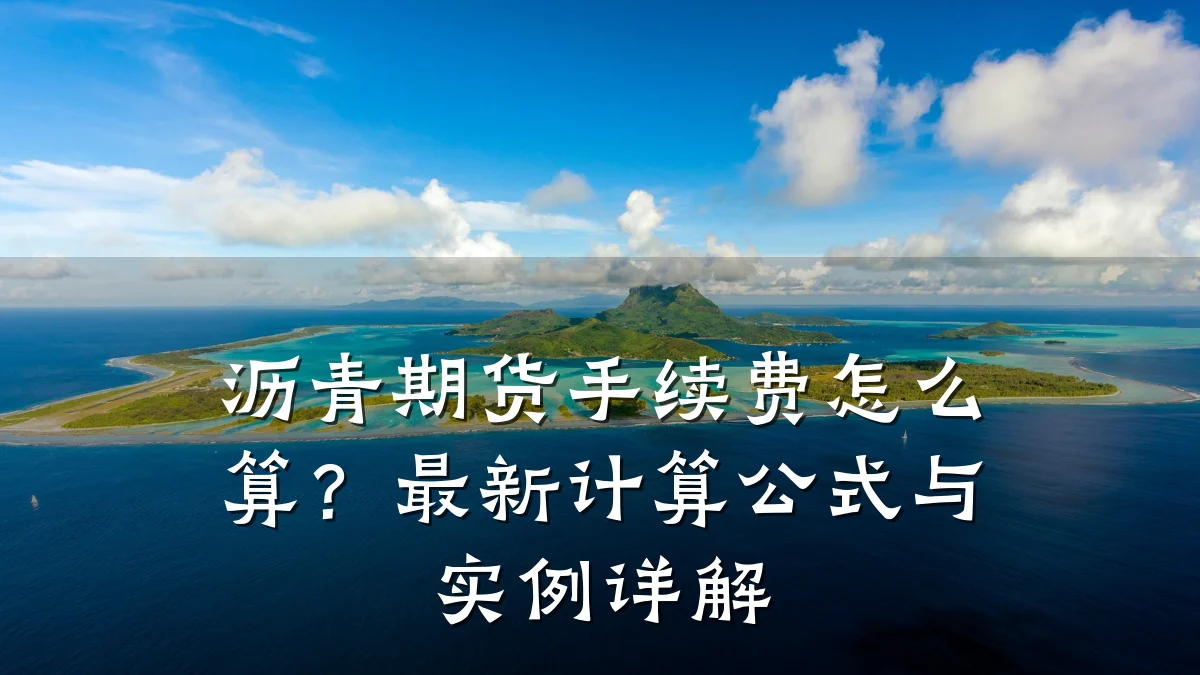 沥青期货手续费怎么算？最新计算公式与实例详解