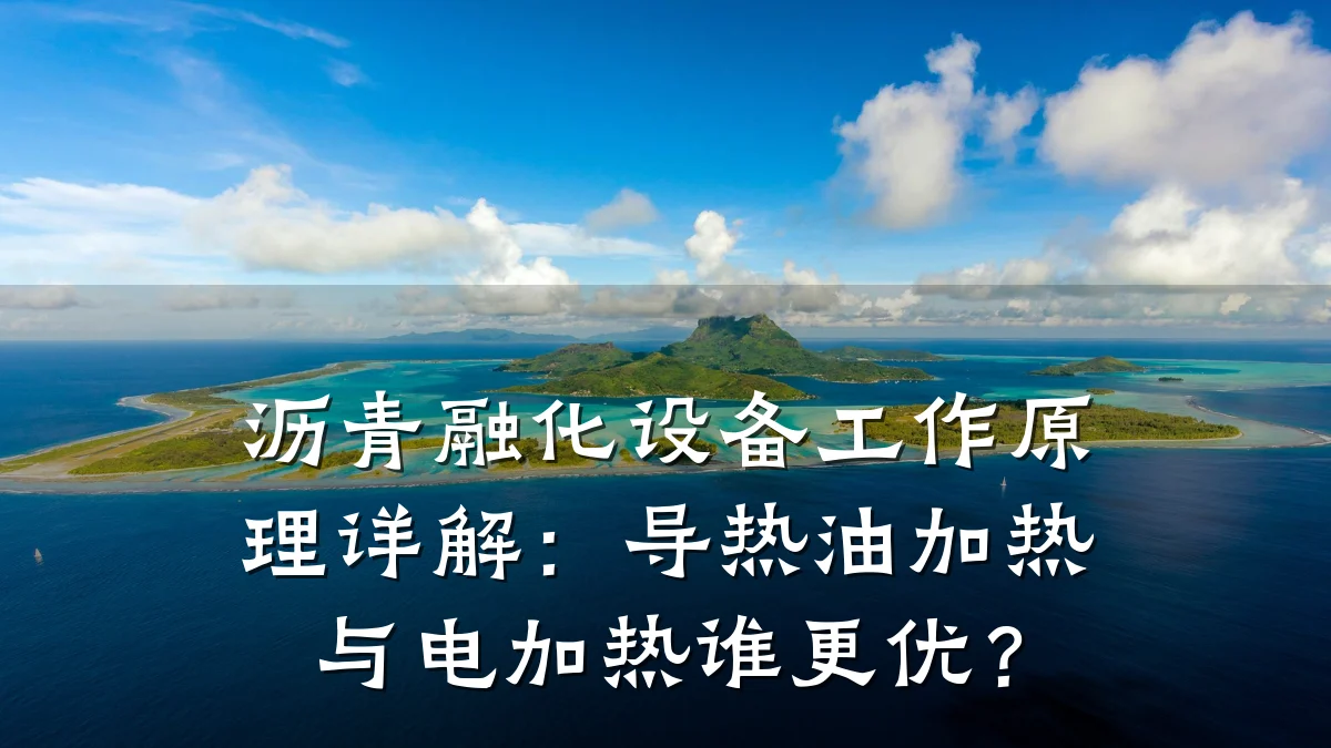 沥青融化设备工作原理详解：导热油加热与电加热谁更优？