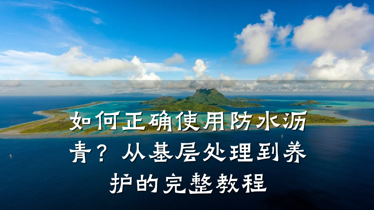 如何正确使用防水沥青？从基层处理到养护的完整教程