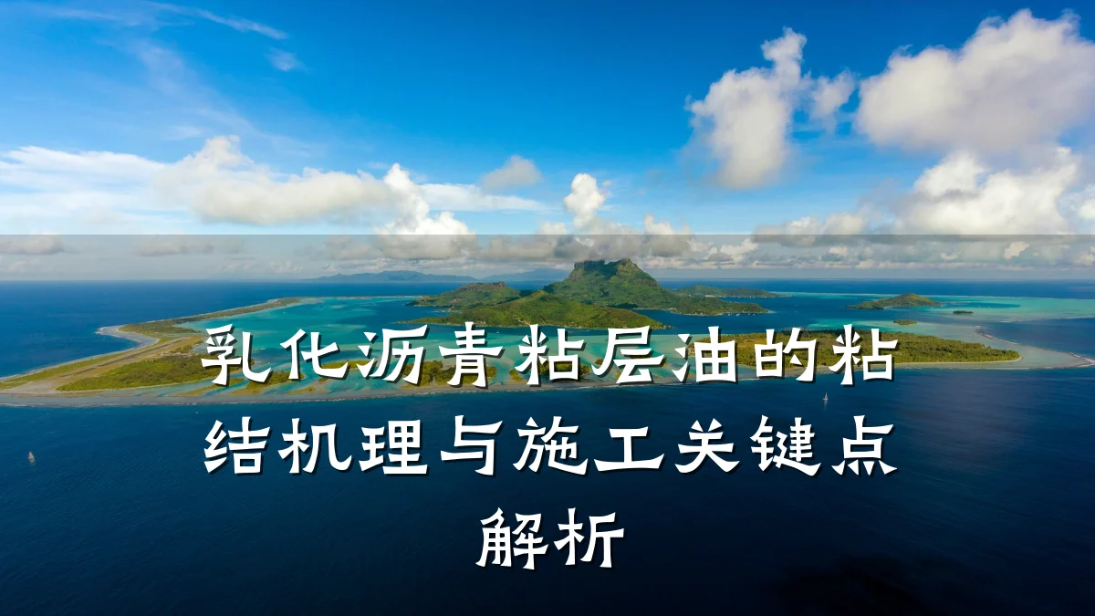 乳化沥青粘层油的粘结机理与施工关键点解析