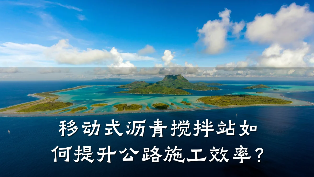 移动式沥青搅拌站如何提升公路施工效率？