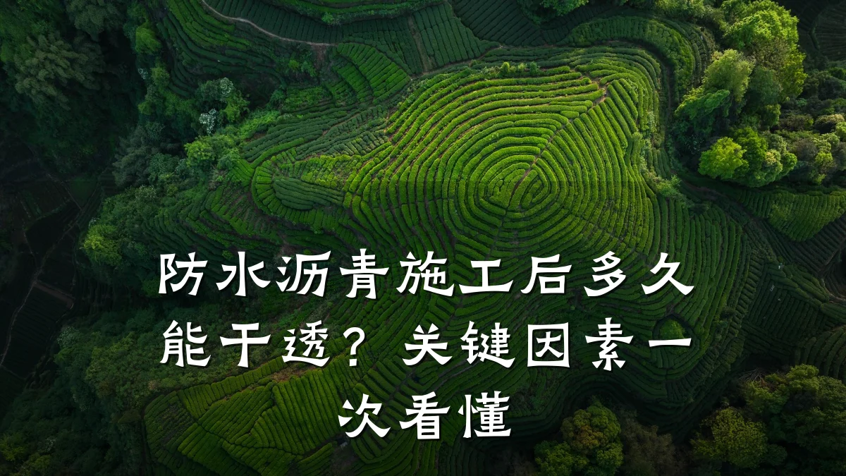 防水沥青施工后多久能干透?关键因素一次看懂