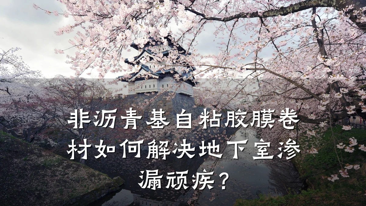 非沥青基自粘胶膜卷材如何解决地下室渗漏顽疾？