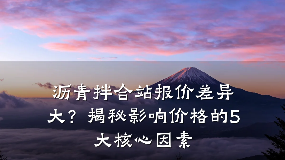 沥青拌合站报价差异大？揭秘影响价格的5大核心因素