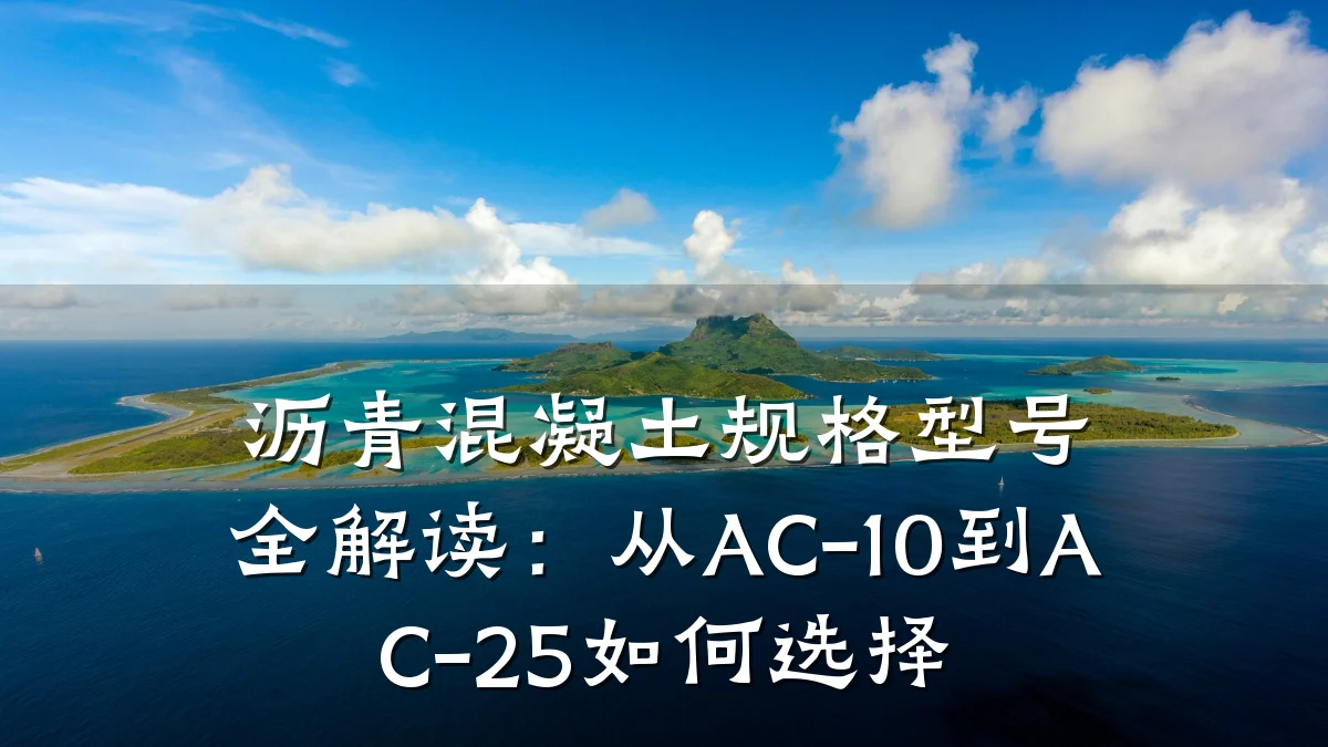 沥青混凝土规格型号全解读：从AC-10到AC-25如何选择