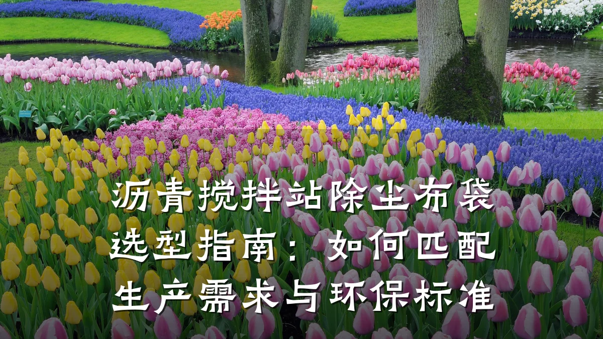 沥青搅拌站除尘布袋选型指南：如何匹配生产需求与环保标准