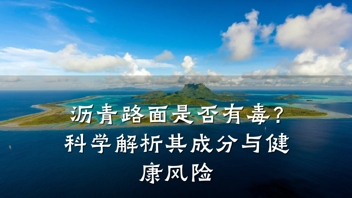 沥青路面是否有毒？科学解析其成分与健康风险