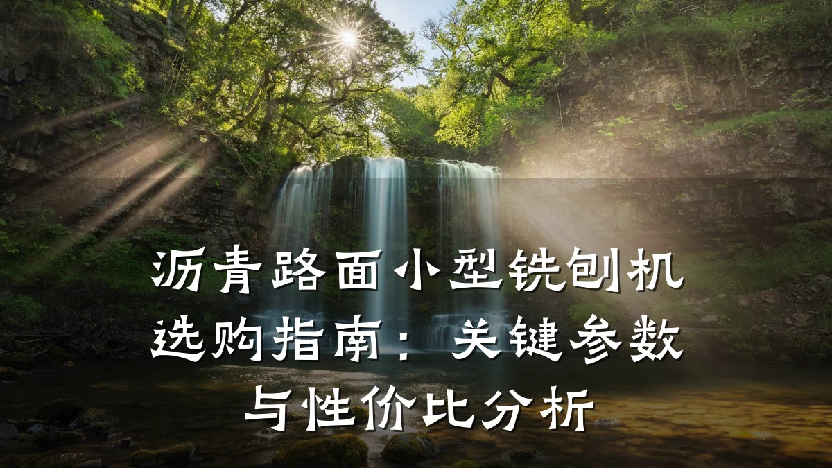 沥青路面小型铣刨机选购指南：关键参数与性价比分析