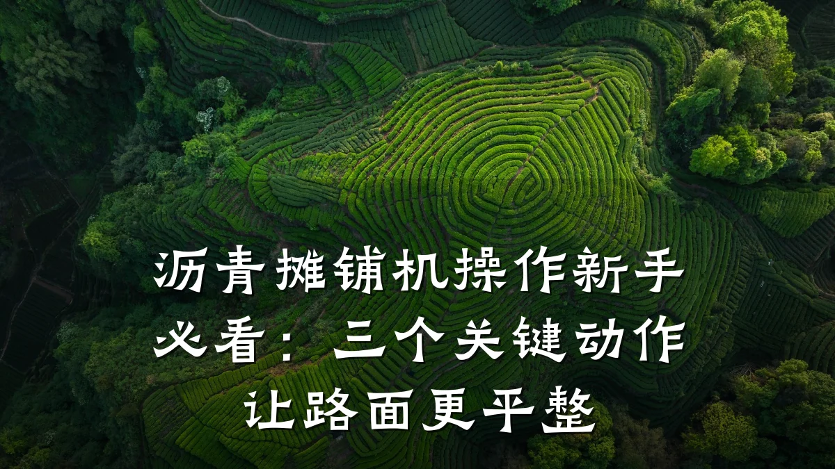 沥青摊铺机操作新手必看：三个关键动作让路面更平整